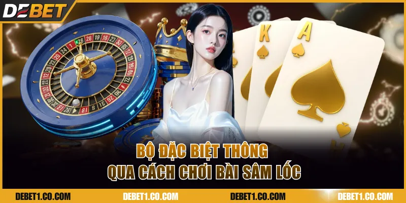 Bộ đặc biệt thông qua cách chơi bài Sâm Lốc