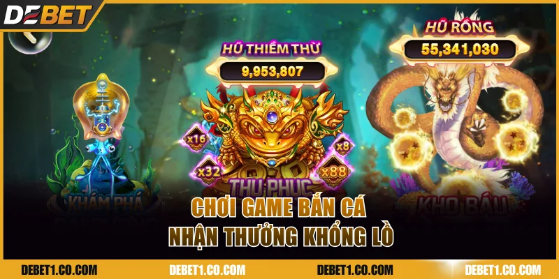 Chơi game bắn cá nhận thưởng khổng lồ tại DEBET
